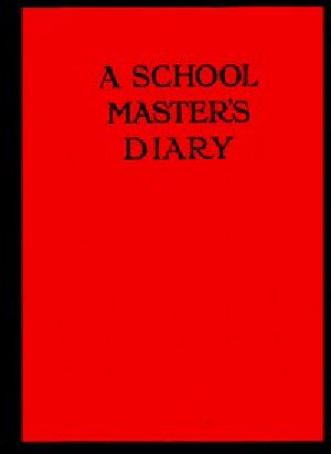 [Gutenberg 51633] • A Schoolmaster's Diary / Being Extracts from the Journal of Patrick Traherne, M.A., Sometime Assistant Master at Radchester and Marlton.